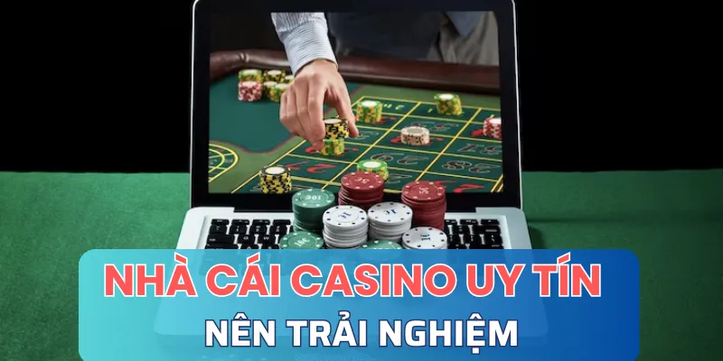 Tổng hợp nhà cái casino uy tín dành cho cược thủ